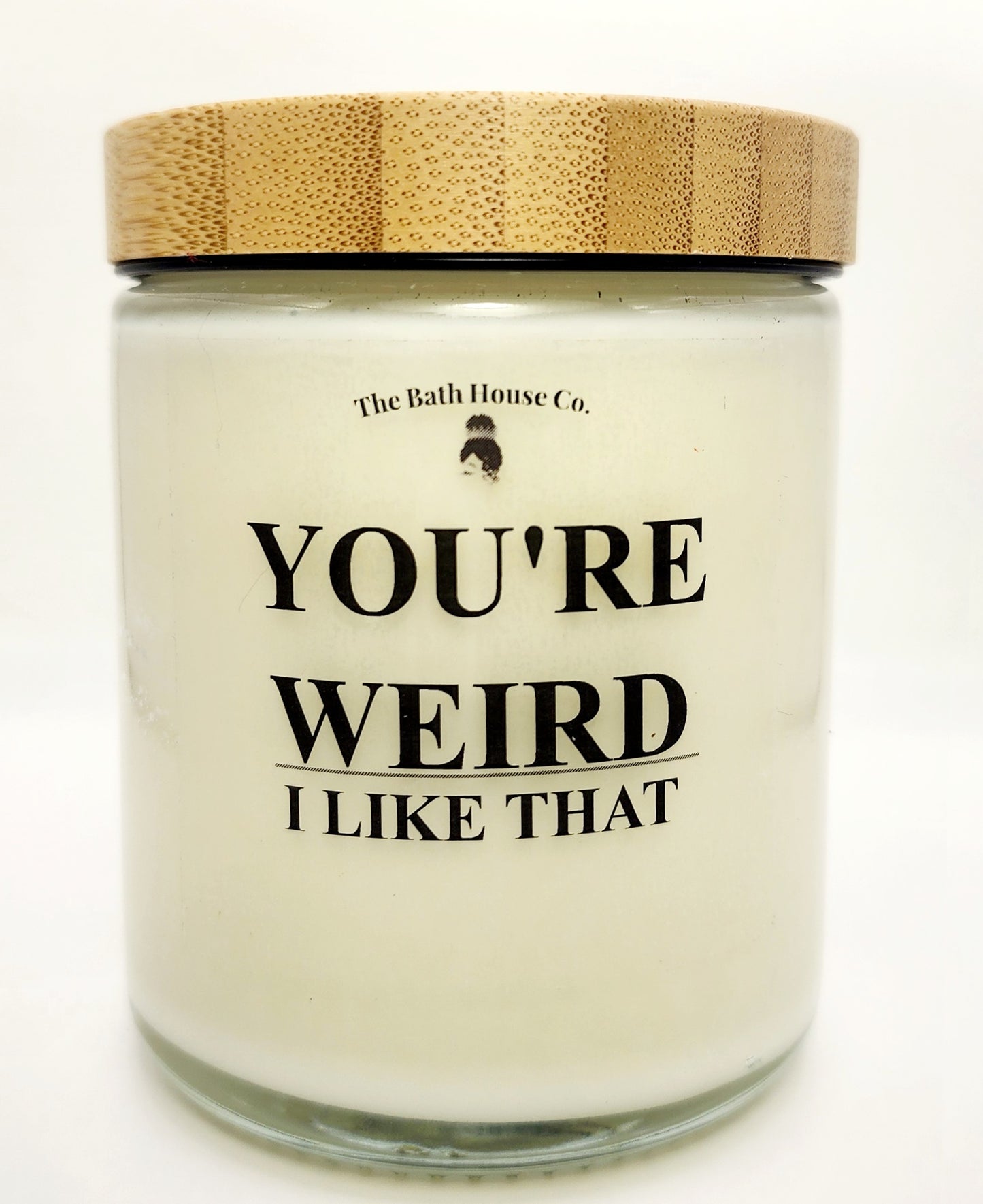 You're werid I like that
