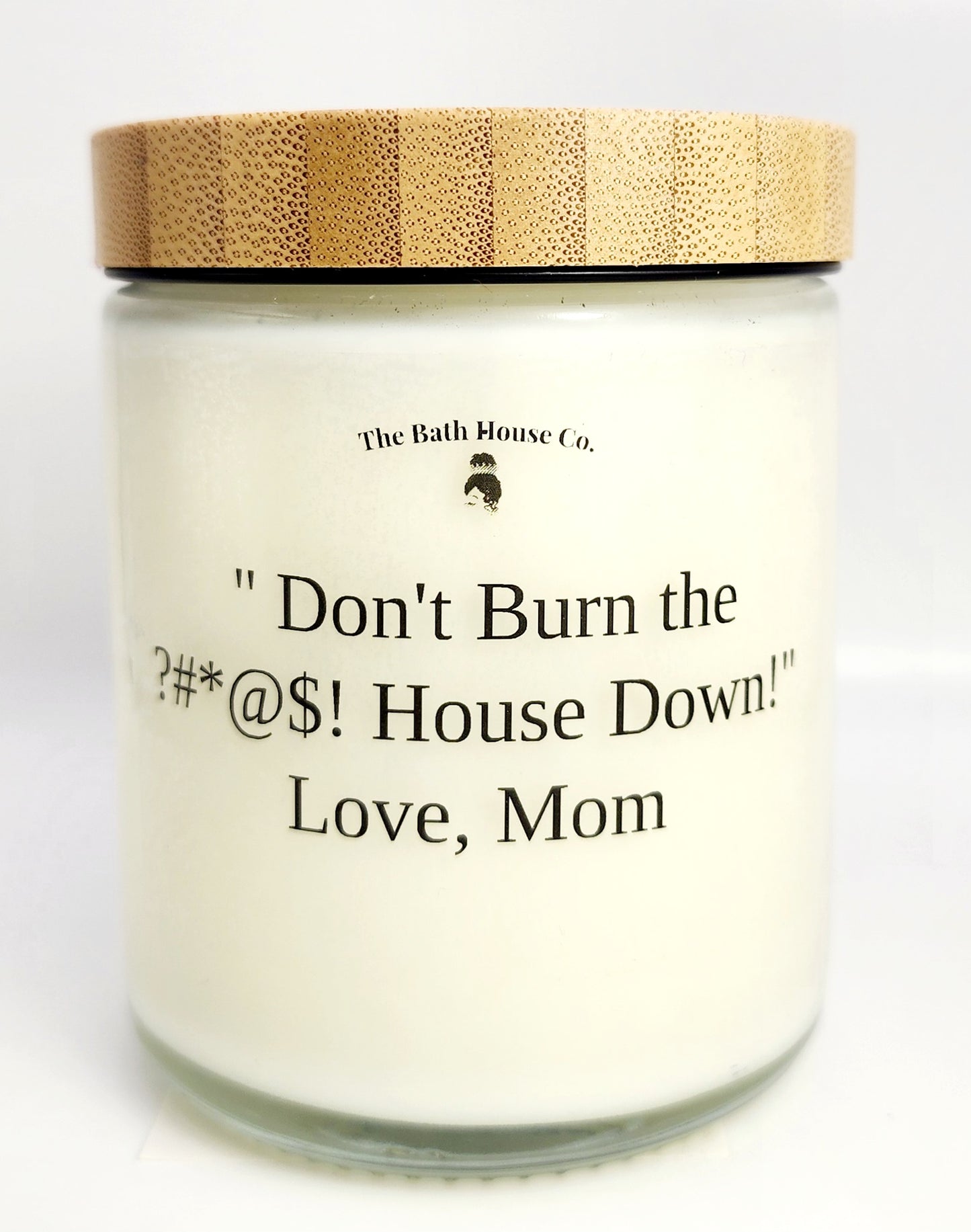 Don't burn down the house love mom