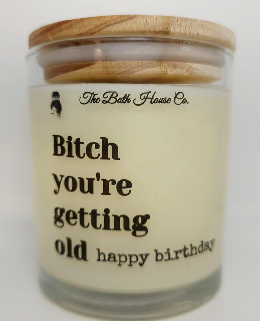 Bitch you're getting old . Happy Birthday