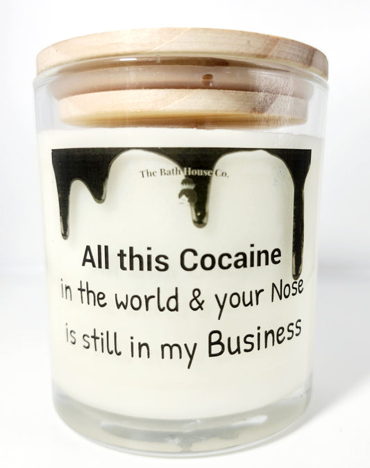 all this cocaine in the world and your nose is still in my business