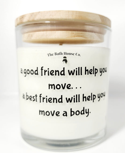 A good friend will help you move a body