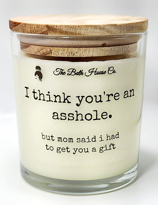 I think you're an asshole but mom said I have to get you a gift