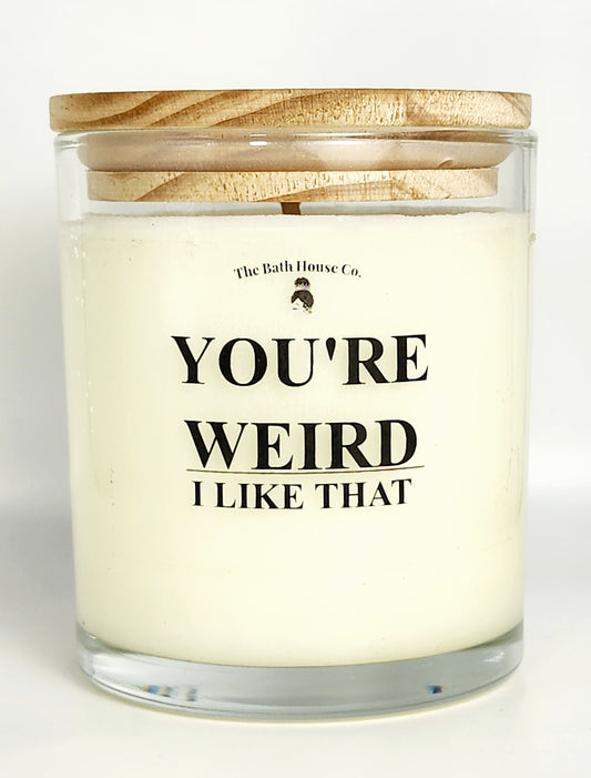 You're werid I like that