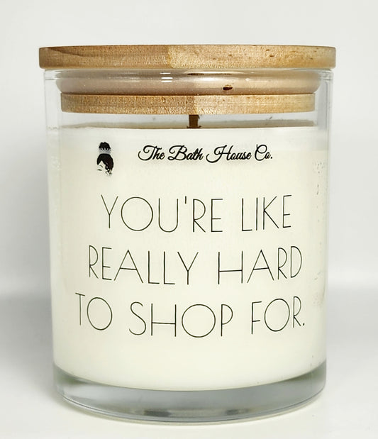 You're like really hard to shop for