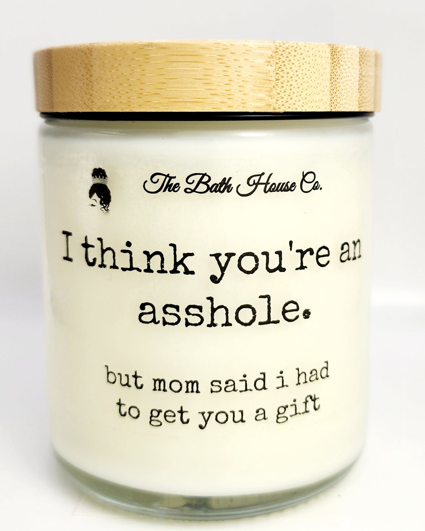 I think you're an asshole but mom said I have to get you a gift