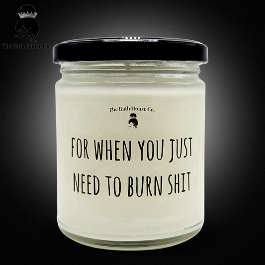 For when you just need to burn shit
