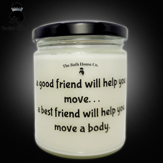 A good friend will help you move a body
